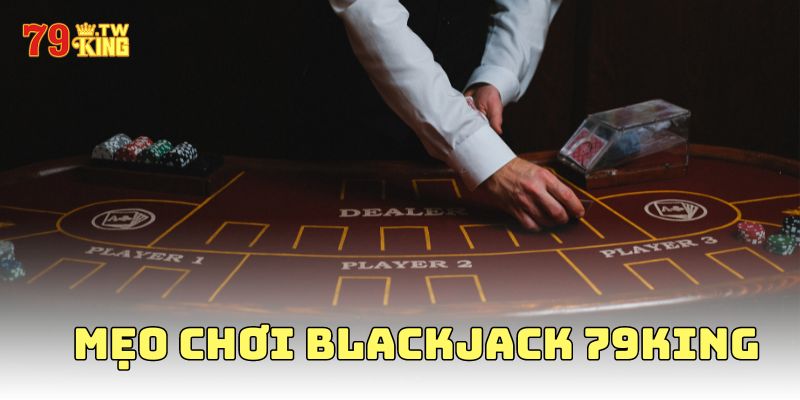 mẹo chơi blackjack 79King